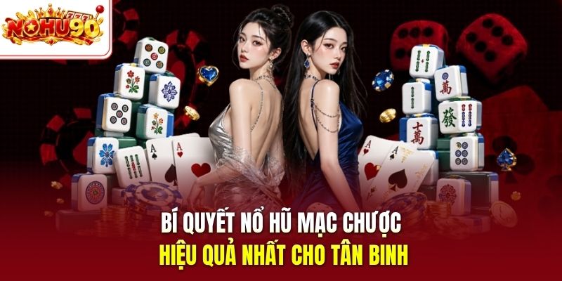 Bí quyết nổ hũ Mạc Chược hiệu quả hiện nay