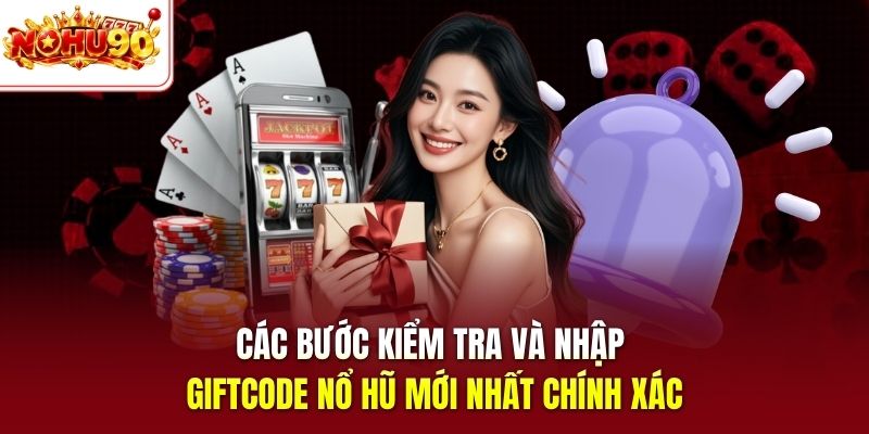 Các bước kiểm tra và nhập giftcode nổ hũ mới nhất chính xác