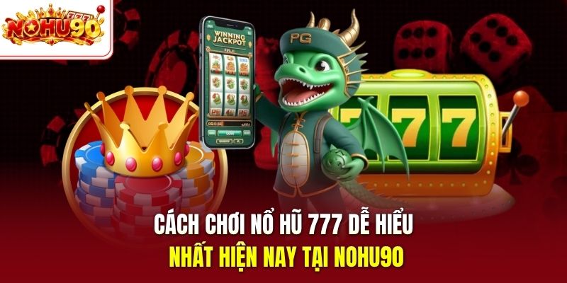 Cách chơi nổ hũ 777 dễ hiểu nhất hiện nay tại nohu90