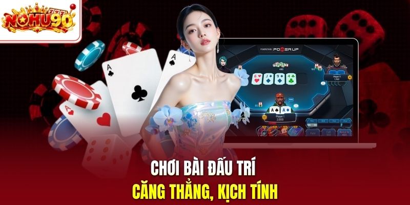 Chơi bài đấu trí căng thẳng, kịch tính