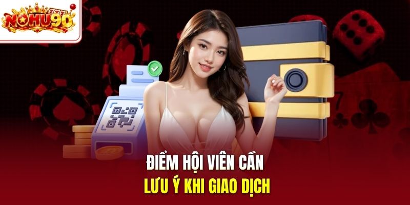 Điểm hội viên cần lưu ý khi giao dịch