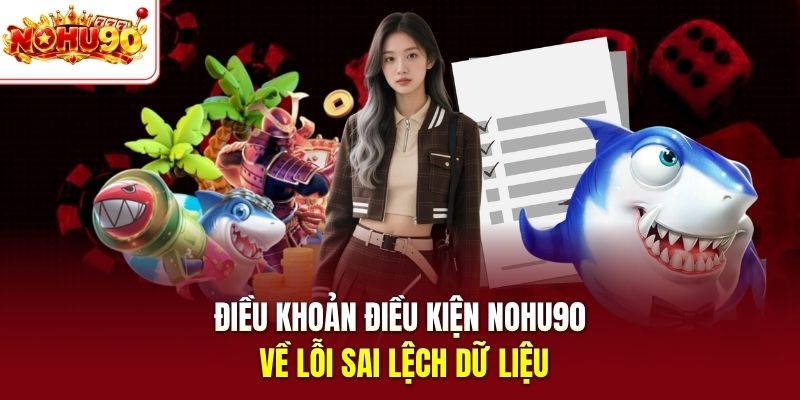 Điều khoản điều kiện nohu90 về lỗi sai lệch dữ liệu