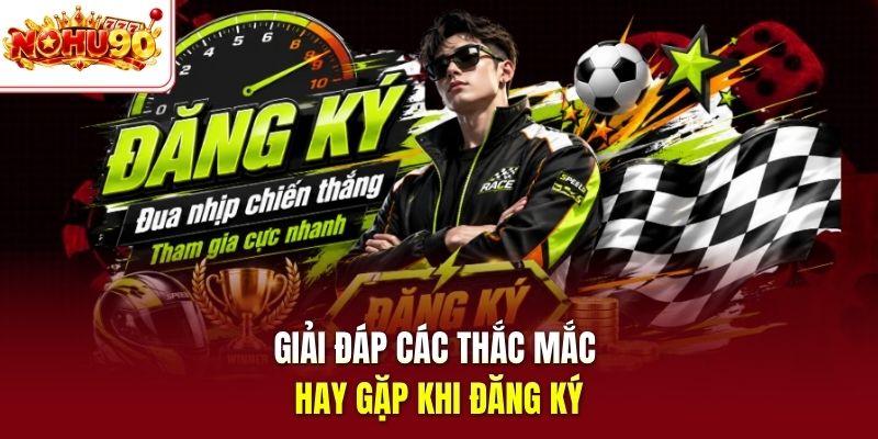 Giải đáp các thắc mắc hay gặp khi đăng ký