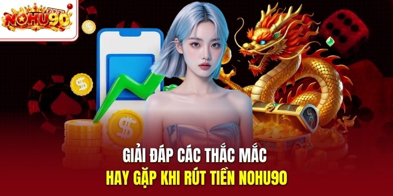 Giải đáp các thắc mắc hay gặp khi  rút tiền nohu90