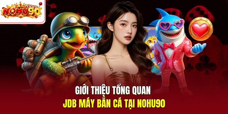 Giới thiệu tổng quan JDB máy bắn cá tại nohu90