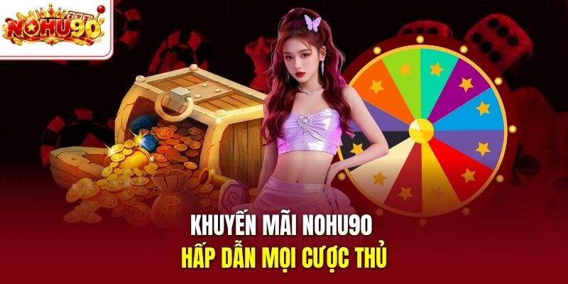 Khuyến mãi Nohu90 hấp dẫn mọi cược thủ