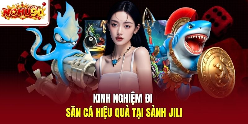 Kinh nghiệm đi săn cá hiệu quả tại sảnh Jili