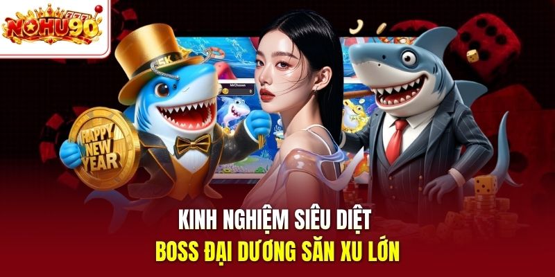 Kinh nghiệm siêu diệt boss đại dương săn xu lớn
