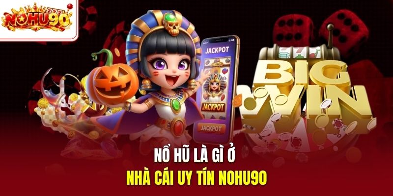 Nổ hũ là gì ở nhà cái uy tín nohu90
