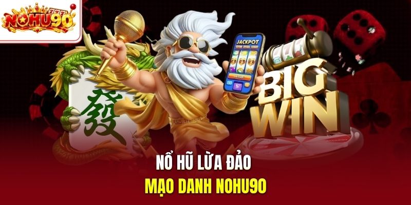 Nổ hũ lừa đảo mạo danh nohu90