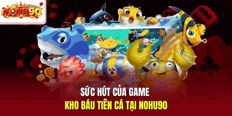 Sức hút của game Kho báu tiên cá tại nohu90