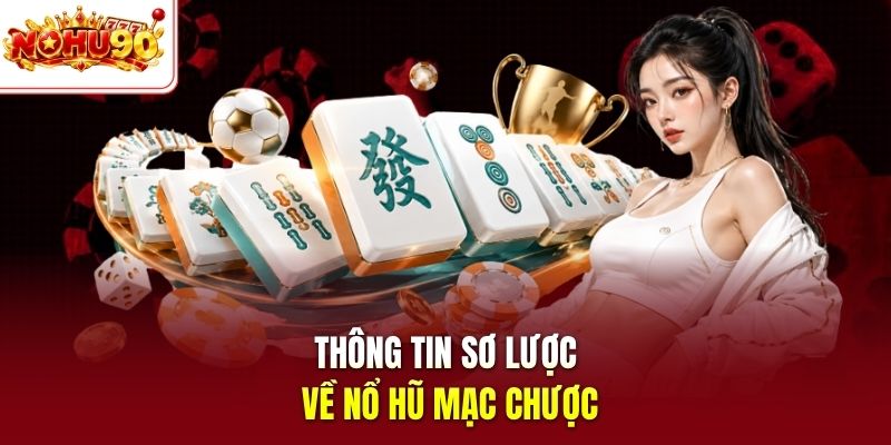Thông tin sơ lược về nổ hũ Mạc Chược