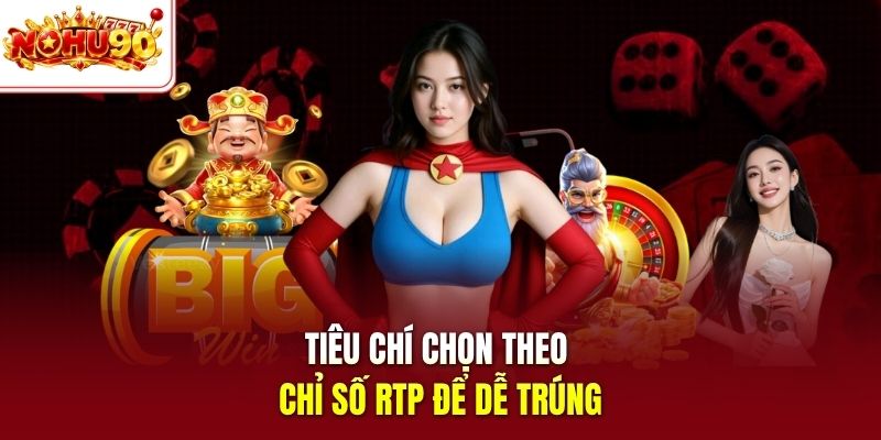Tiêu chí chọn theo chỉ số RTP để dễ trúng