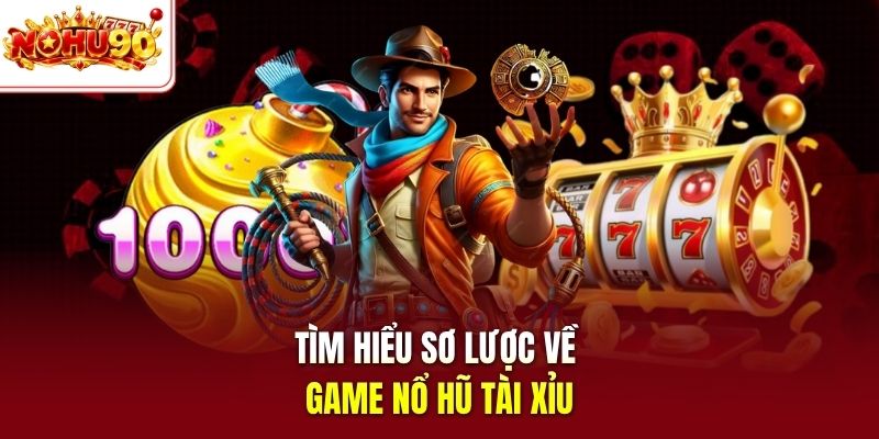 Tìm hiểu sơ lược về game nổ hũ tài xỉu