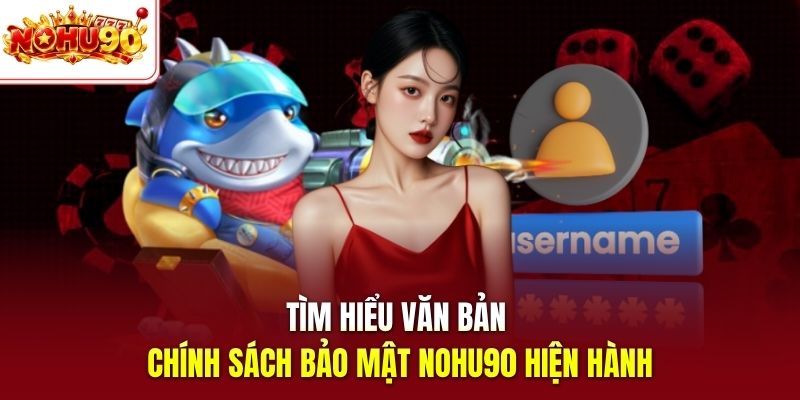 Tìm hiểu văn bản chính sách bảo mật nohu90 hiện hành