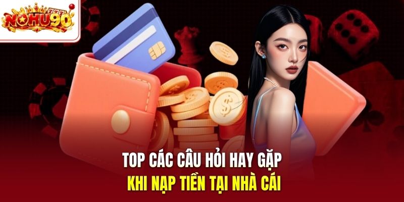 Top các phương thức nạp tiền nohu90 chi tiết nhất