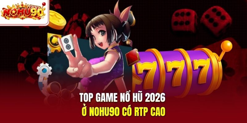 Top game nổ hũ 2026 ở nohu90 có RTP cao